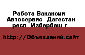 Работа Вакансии - Автосервис. Дагестан респ.,Избербаш г.